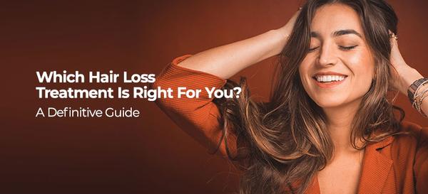 Which Hair Loss Treatment Is Right For You? A Definitive Guide