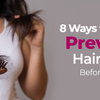 8 Ways to Help Prevent Hair Loss Before it Starts